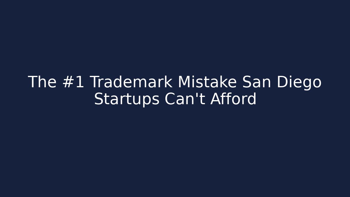 The #1 Trademark Mistake San Diego Startups Can't Afford