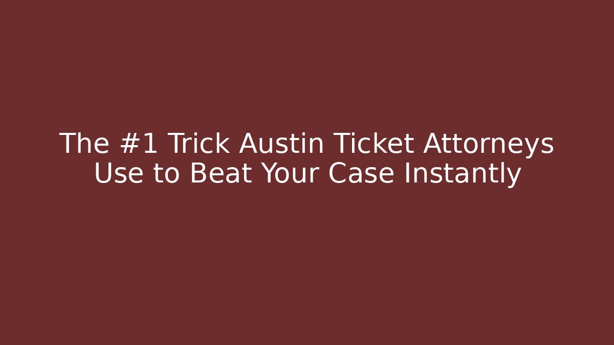 The #1 Trick Austin Ticket Attorneys Use to Beat Your Case Instantly