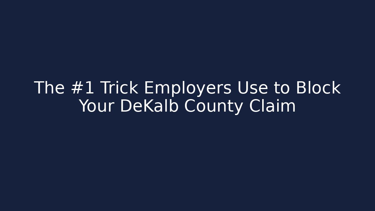 The #1 Trick Employers Use to Block Your DeKalb County Claim