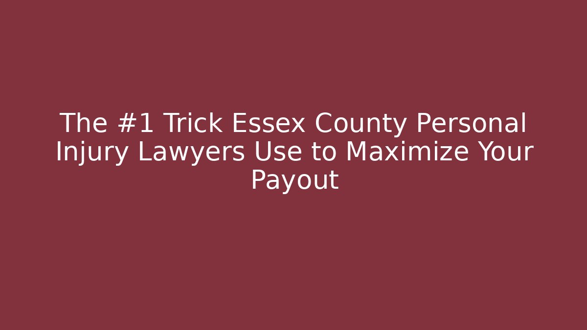 The #1 Trick Essex County Personal Injury Lawyers Use to Maximize Your Payout