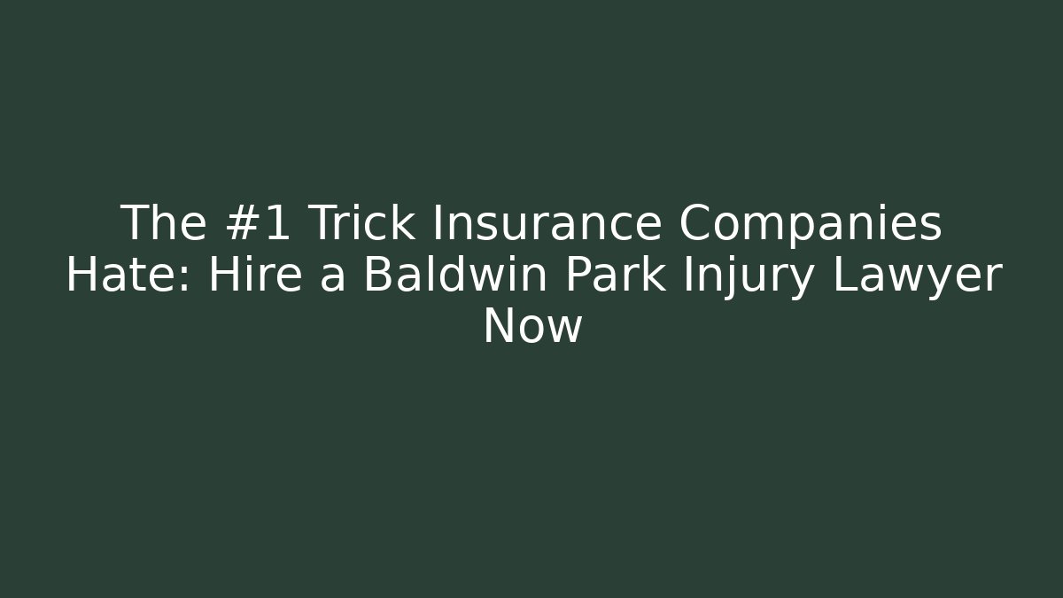 The #1 Trick Insurance Companies Hate: Hire a Baldwin Park Injury Lawyer Now
