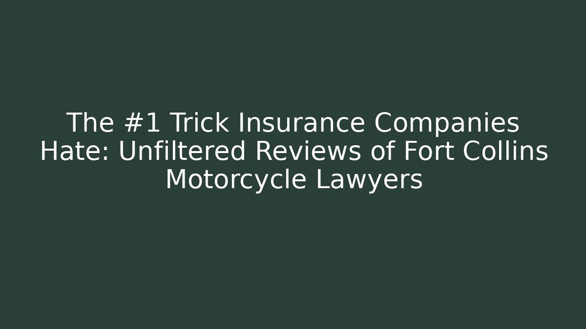 The #1 Trick Insurance Companies Hate: Unfiltered Reviews of Fort Collins Motorcycle Lawyers