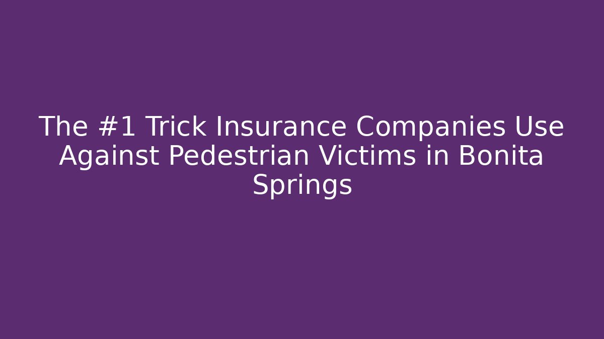 The #1 Trick Insurance Companies Use Against Pedestrian Victims in Bonita Springs