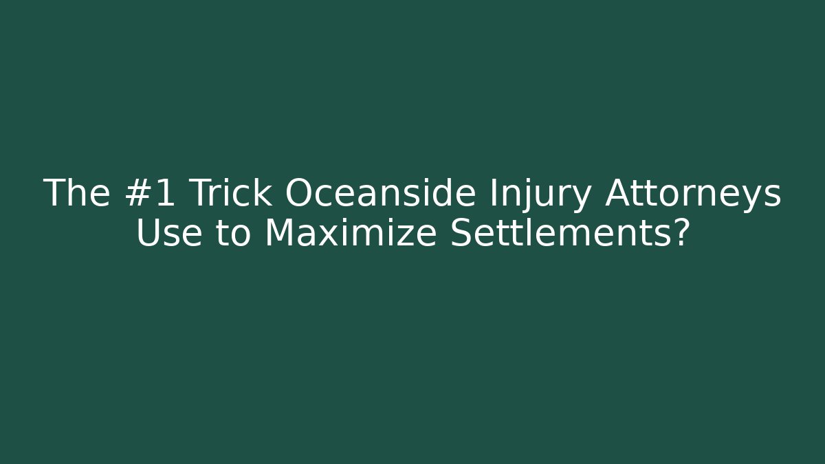 The #1 Trick Oceanside Injury Attorneys Use to Maximize Settlements? - WealthxGroup
