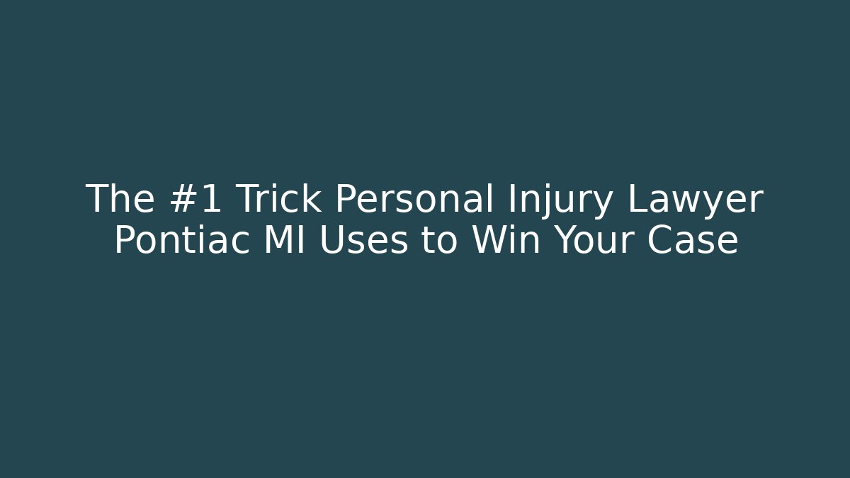 The #1 Trick Personal Injury Lawyer Pontiac MI Uses to Win Your Case