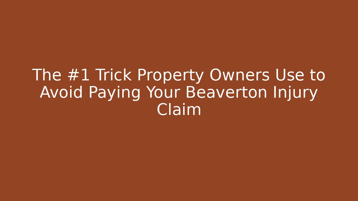 The #1 Trick Property Owners Use to Avoid Paying Your Beaverton Injury Claim