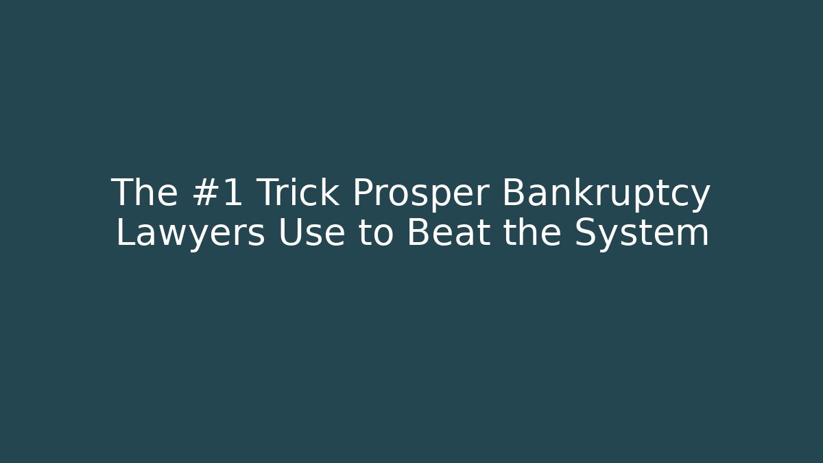 The #1 Trick Prosper Bankruptcy Lawyers Use to Beat the System