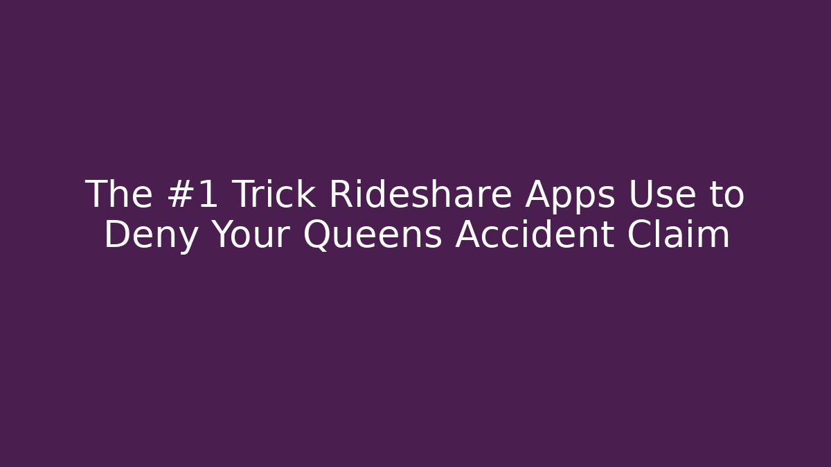 The #1 Trick Rideshare Apps Use to Deny Your Queens Accident Claim