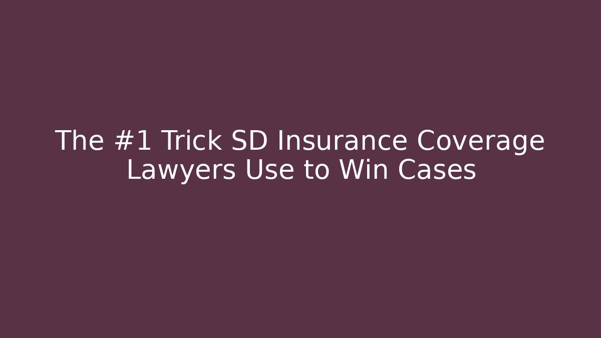 The #1 Trick SD Insurance Coverage Lawyers Use to Win Cases