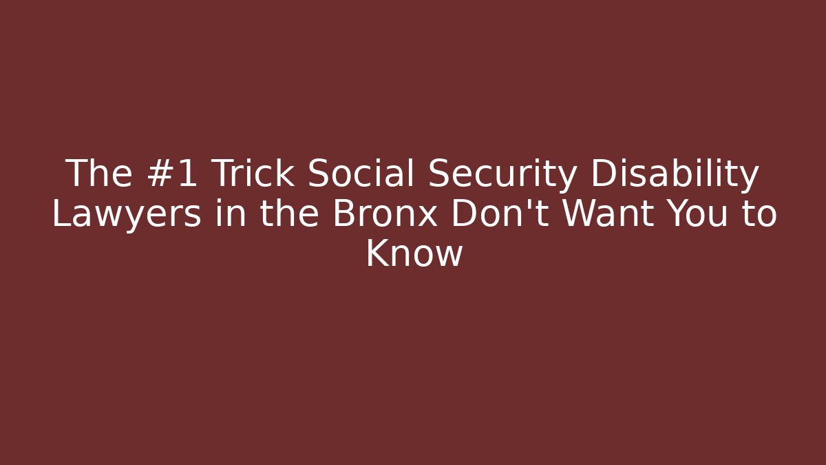 The #1 Trick Social Security Disability Lawyers in the Bronx Don't Want You to Know