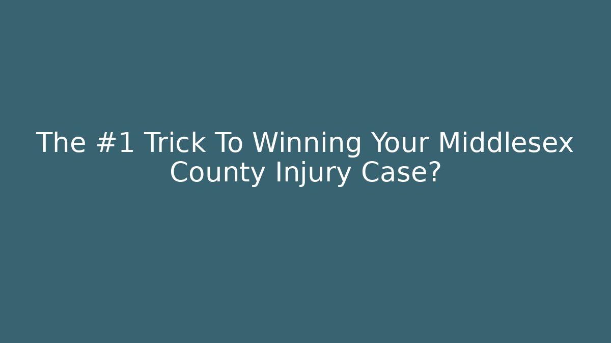 The #1 Trick To Winning Your Middlesex County Injury Case?