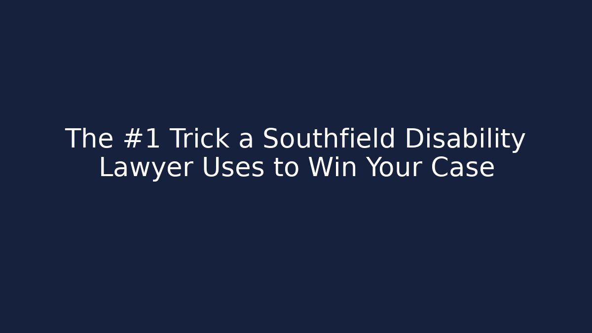 The #1 Trick a Southfield Disability Lawyer Uses to Win Your Case - WealthxGroup