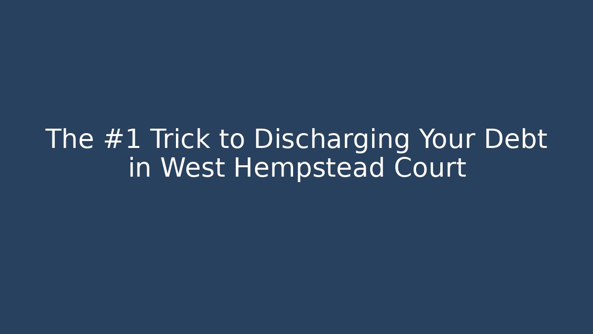 The #1 Trick to Discharging Your Debt in West Hempstead Court