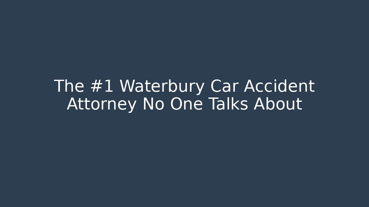 The #1 Waterbury Car Accident Attorney No One Talks About