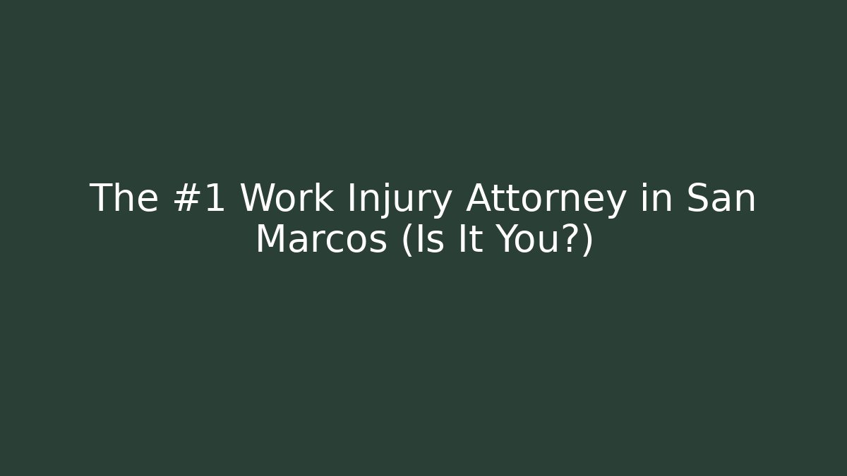 The #1 Work Injury Attorney in San Marcos (Is It You?)