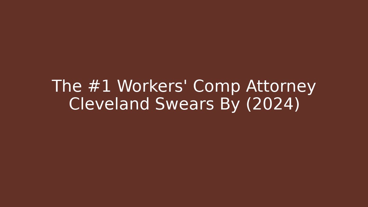 The #1 Workers’ Comp Attorney Cleveland Swears By (2024)