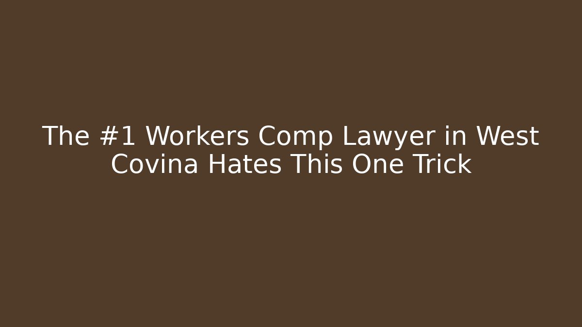 The #1 Workers Comp Lawyer in West Covina Hates This One Trick
