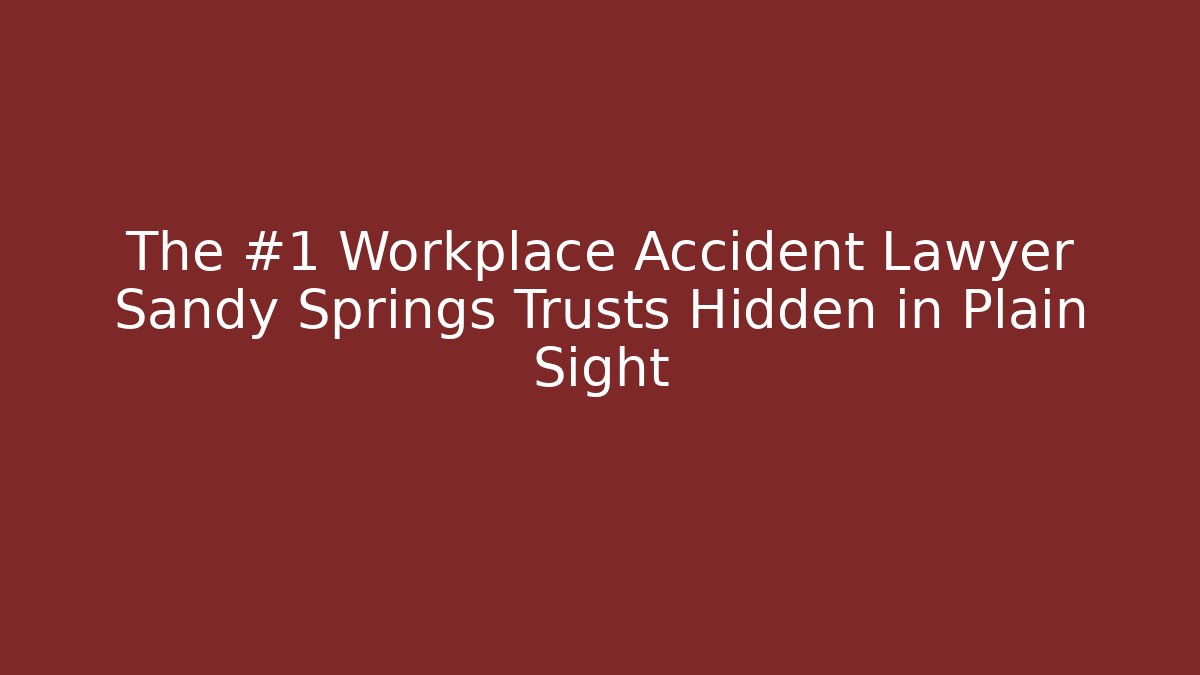 The #1 Workplace Accident Lawyer Sandy Springs Trusts Hidden in Plain Sight