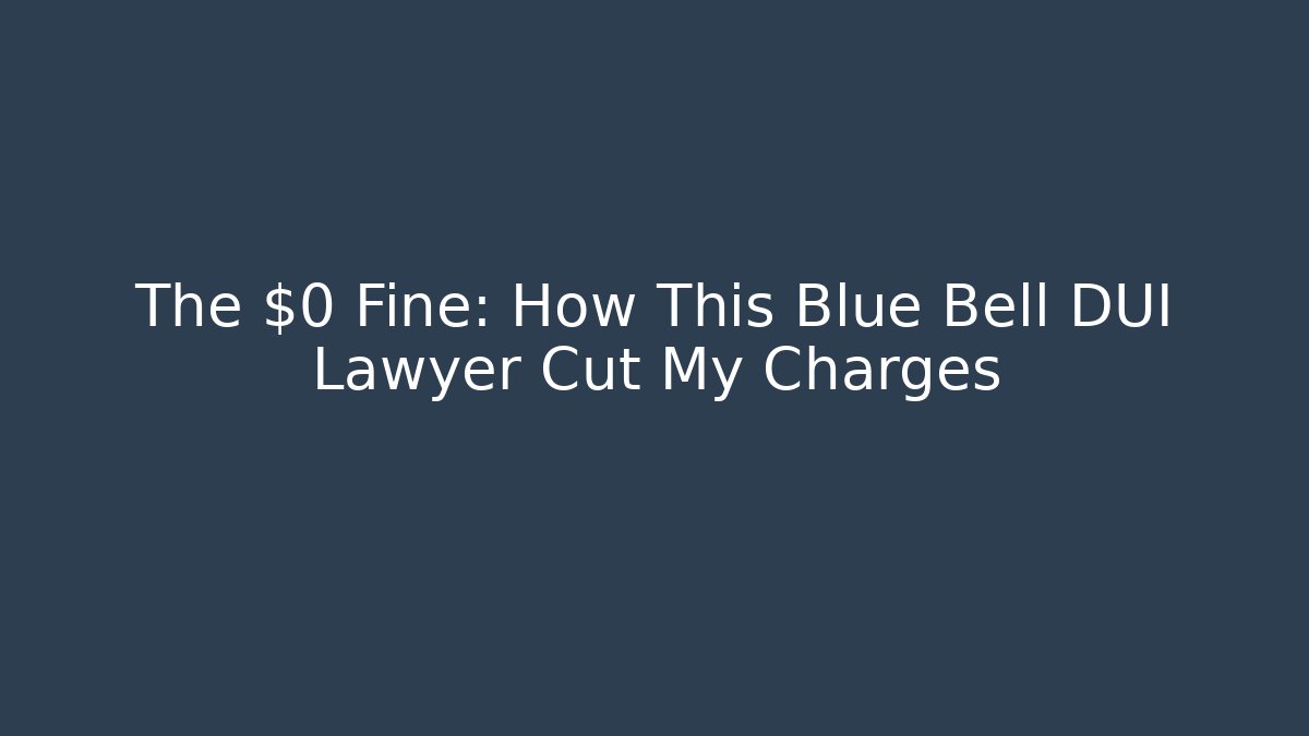 The $0 Fine: How This Blue Bell DUI Lawyer Cut My Charges