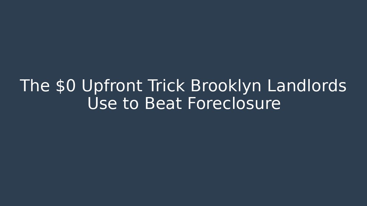 The $0 Upfront Trick Brooklyn Landlords Use to Beat Foreclosure