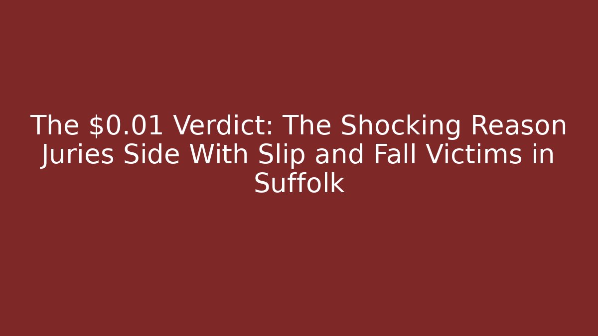 The $0.01 Verdict: The Shocking Reason Juries Side With Slip and Fall Victims in Suffolk