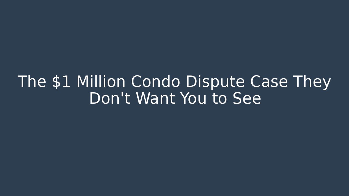 The $1 Million Condo Dispute Case They Don't Want You to See