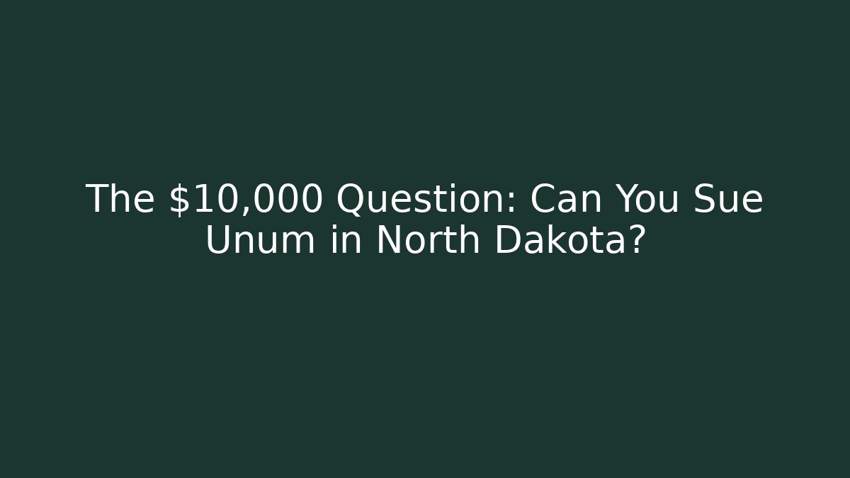 The $10,000 Question: Can You Sue Unum in North Dakota?