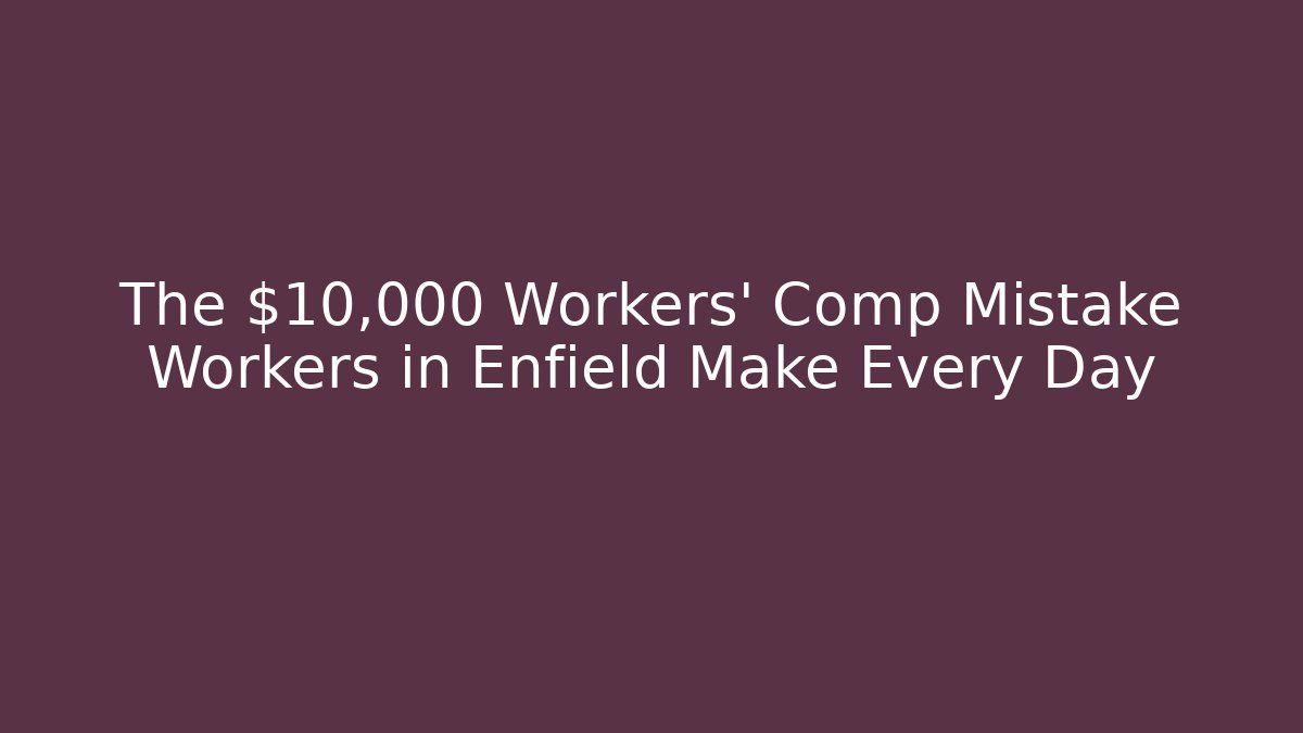 The $10,000 Workers' Comp Mistake Workers in Enfield Make Every Day - WealthxGroup