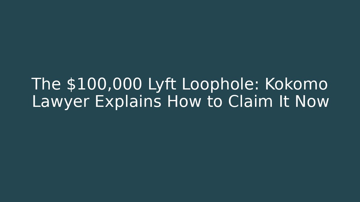 The $100,000 Lyft Loophole: Kokomo Lawyer Explains How to Claim It Now