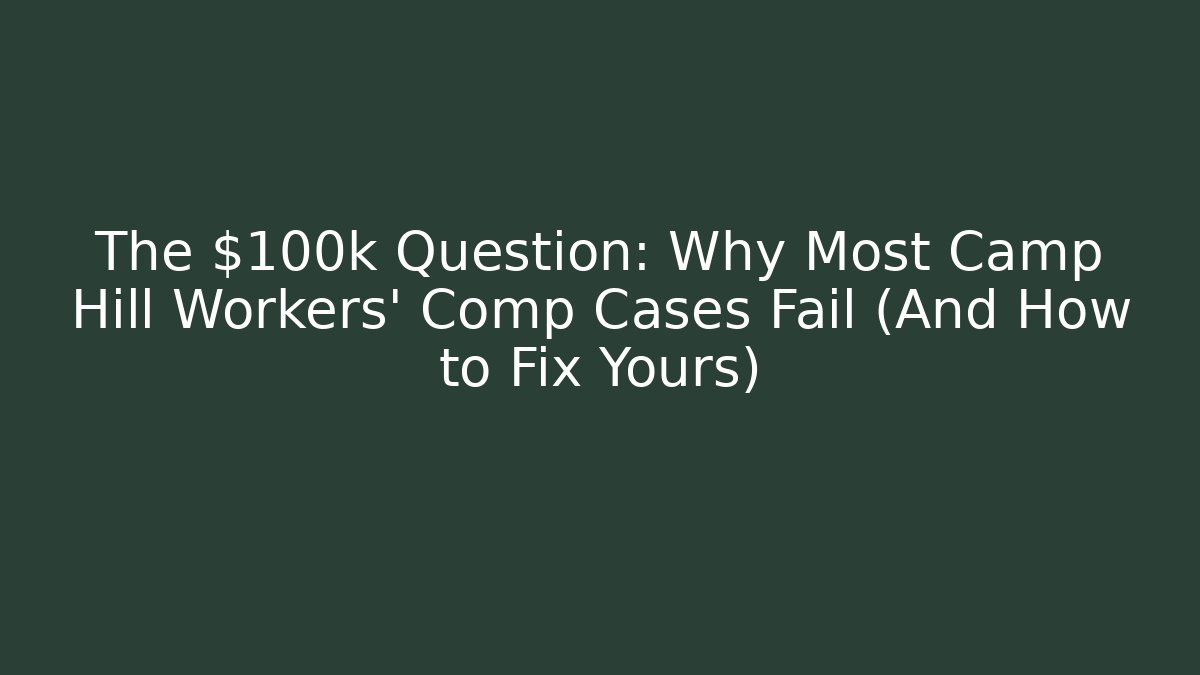 The $100k Question: Why Most Camp Hill Workers' Comp Cases Fail (And How to Fix Yours)