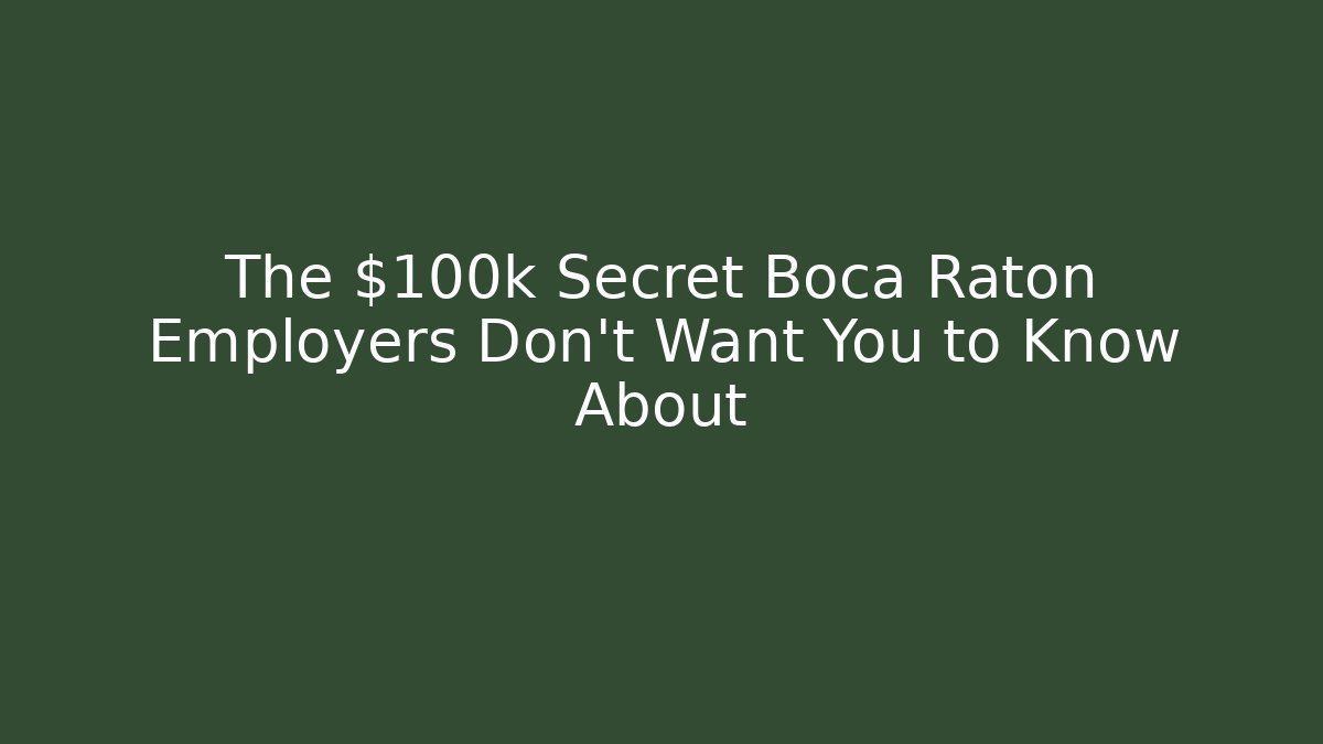 The $100k Secret Boca Raton Employers Don't Want You to Know About