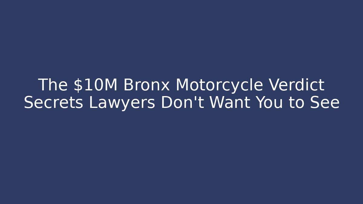 The $10M Bronx Motorcycle Verdict Secrets Lawyers Don’t Want You to See