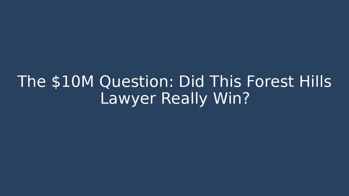 The $10M Question: Did This Forest Hills Lawyer Really Win?