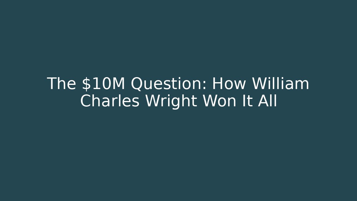 The $10M Question: How William Charles Wright Won It All
