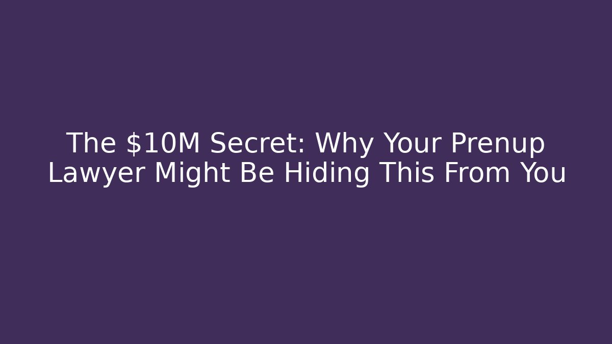 The $10M Secret: Why Your Prenup Lawyer Might Be Hiding This From You