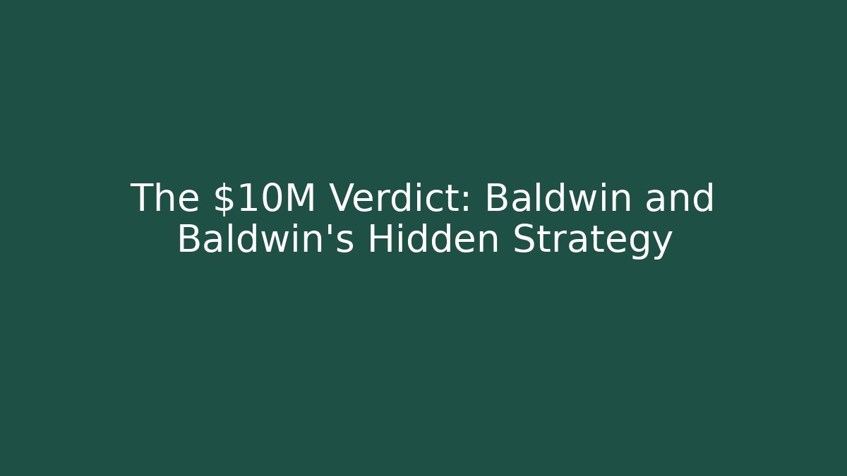The $10M Verdict: Baldwin and Baldwin's Hidden Strategy