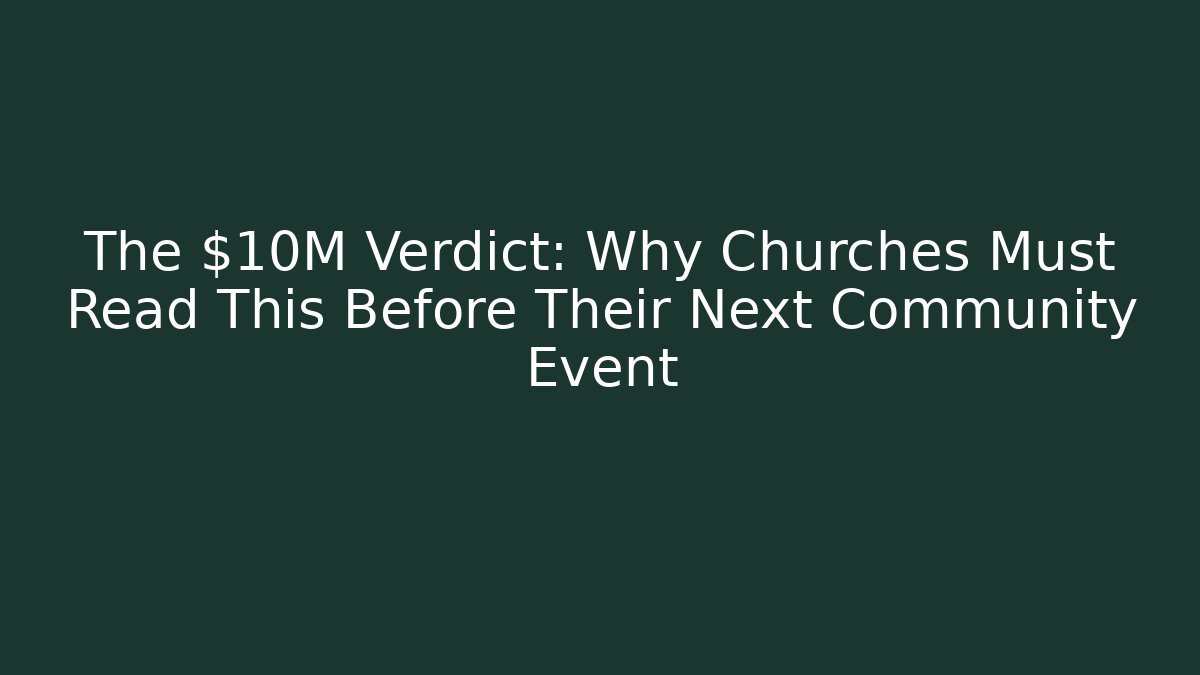 The $10M Verdict: Why Churches Must Read This Before Their Next Community Event