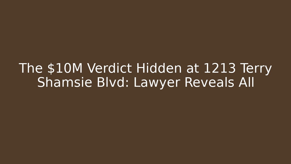 The $10M Verdict Hidden at 1213 Terry Shamsie Blvd: Lawyer Reveals All