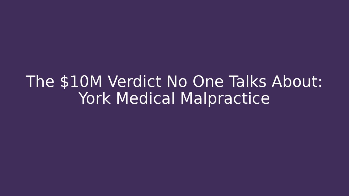 The $10M Verdict No One Talks About: York Medical Malpractice