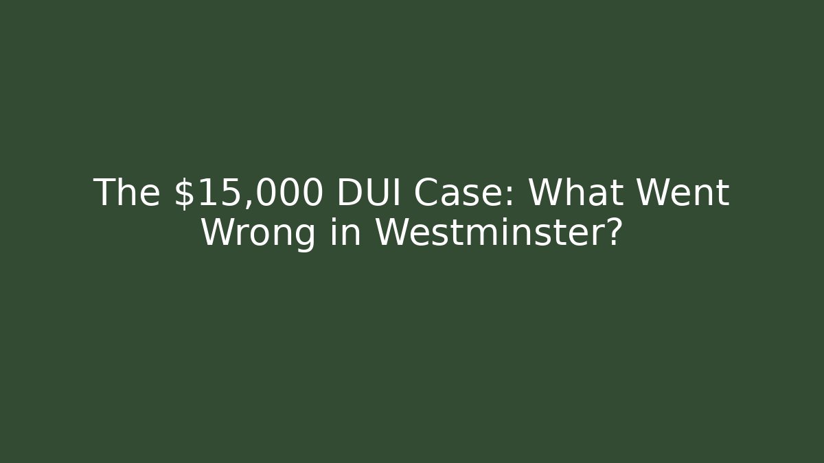 The $15,000 DUI Case: What Went Wrong in Westminster?