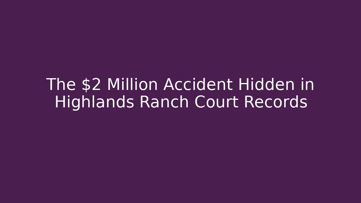 The $2 Million Accident Hidden in Highlands Ranch Court Records