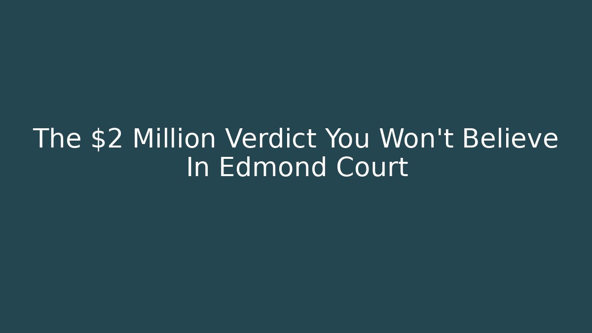 The $2 Million Verdict You Won't Believe In Edmond Court