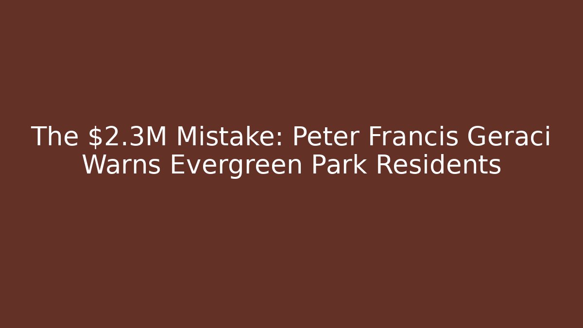 The $2.3M Mistake: Peter Francis Geraci Warns Evergreen Park Residents
