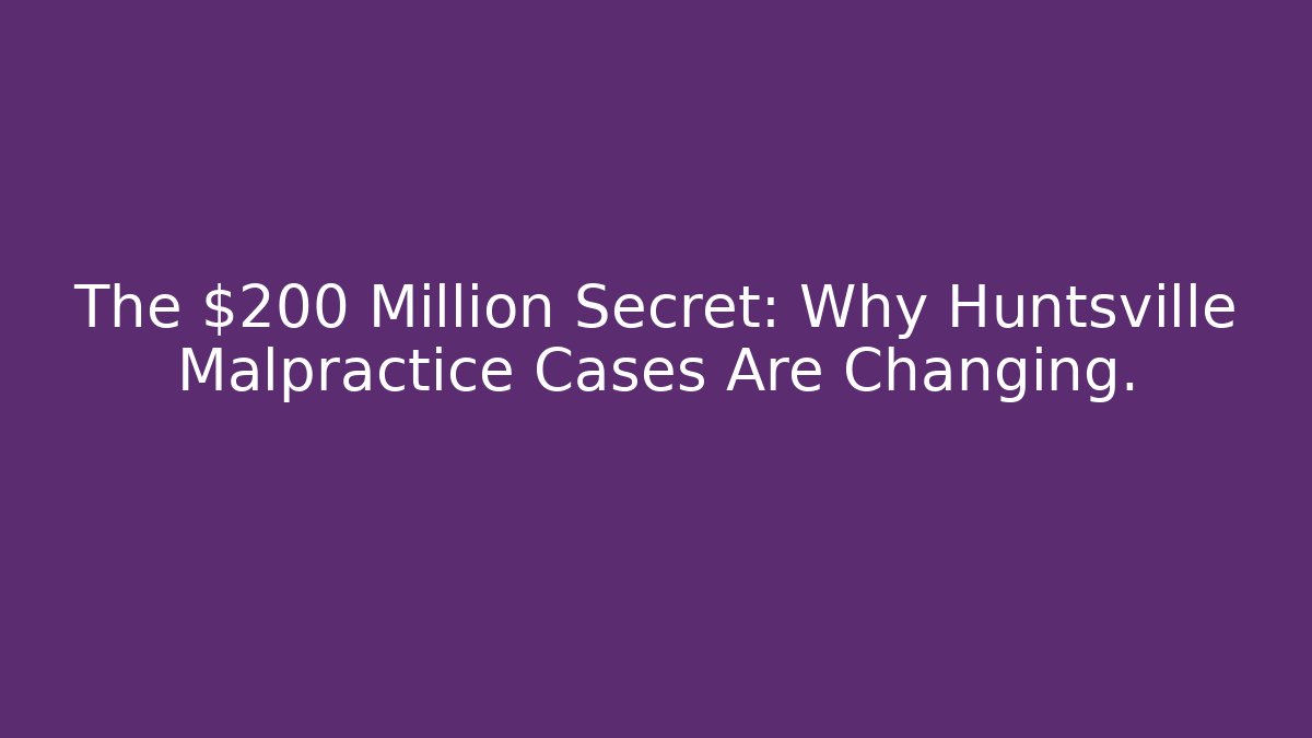 The $200 Million Secret: Why Huntsville Malpractice Cases Are Changing. - WealthxGroup