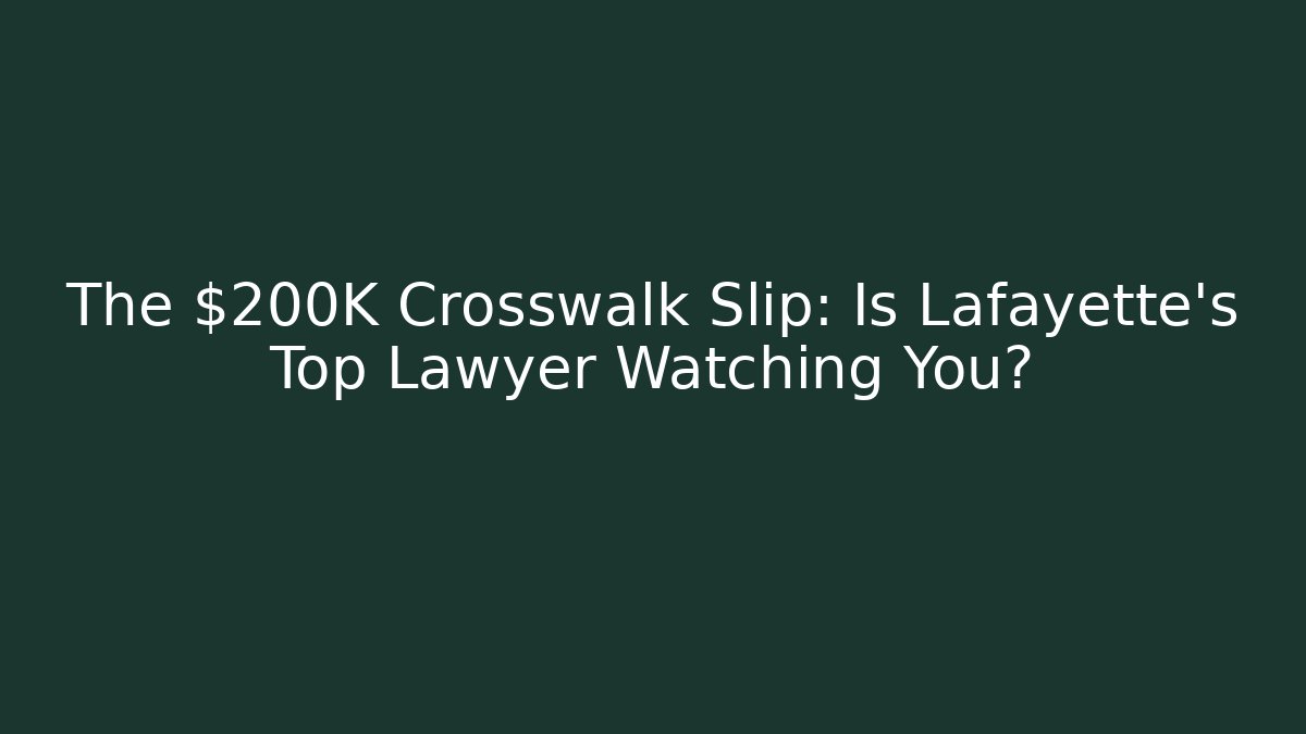 The $200K Crosswalk Slip: Is Lafayette’s Top Lawyer Watching You?