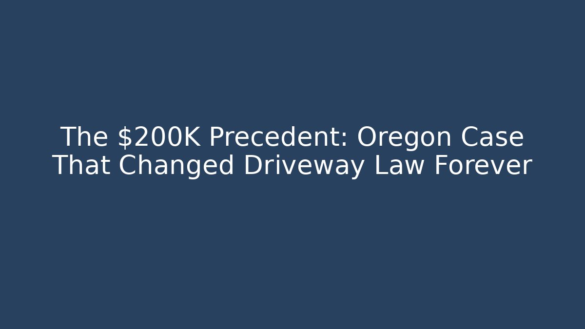 The $200K Precedent: Oregon Case That Changed Driveway Law Forever