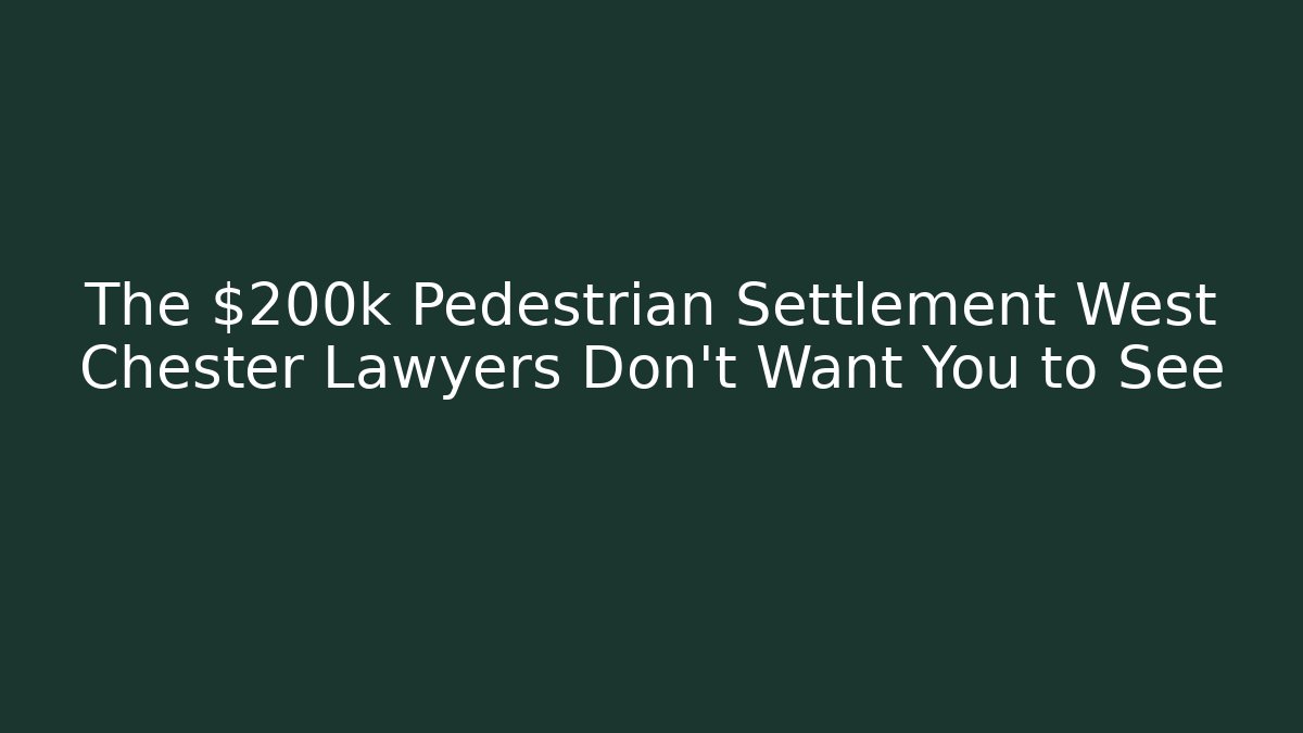 The $200k Pedestrian Settlement West Chester Lawyers Don’t Want You to See