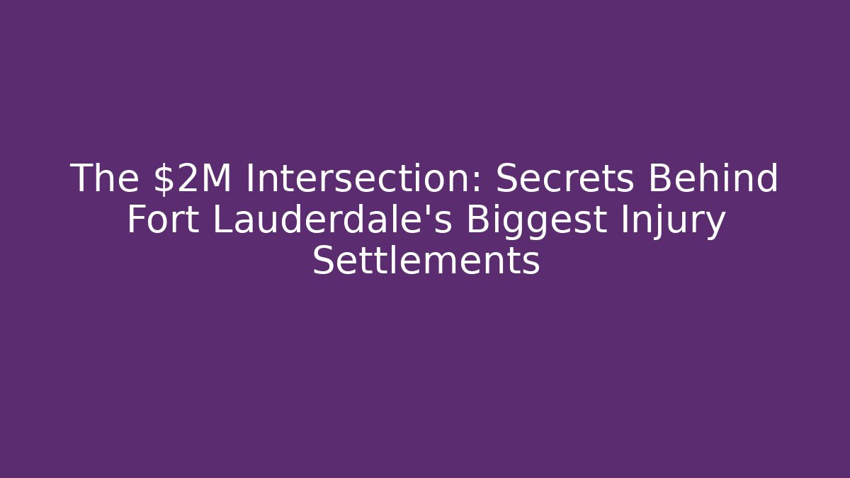 The $2M Intersection: Secrets Behind Fort Lauderdale’s Biggest Injury Settlements