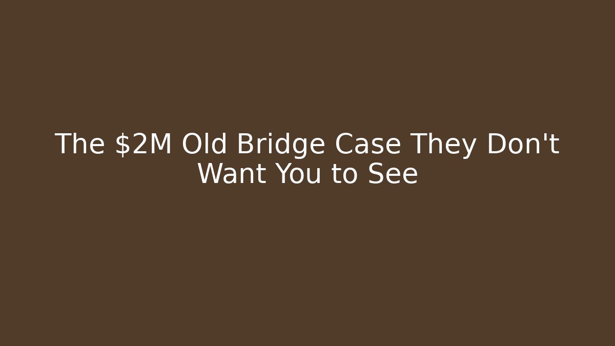 The $2M Old Bridge Case They Don’t Want You to See
