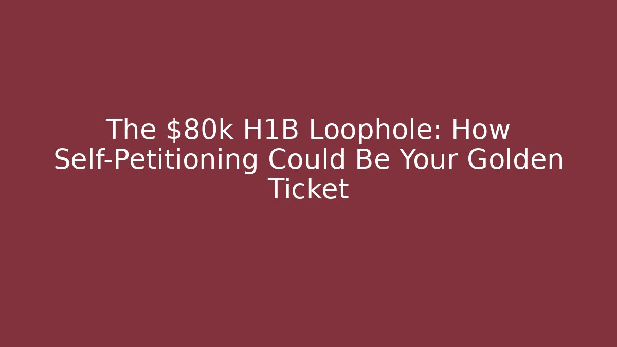 The $80k H1B Loophole: How Self-Petitioning Could Be Your Golden Ticket - WealthxGroup